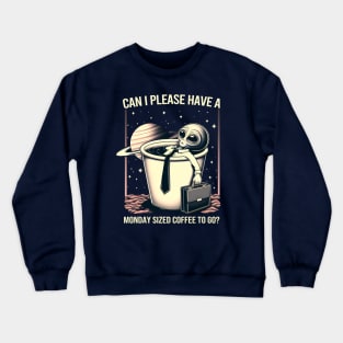 Can I Please Have a Monday Sized Coffee to Go? Crewneck Sweatshirt